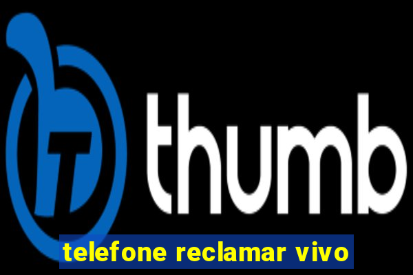 telefone reclamar vivo